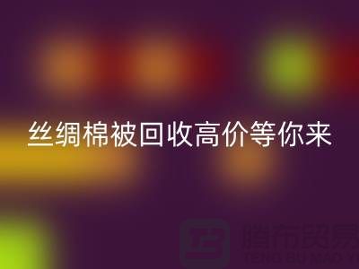 惊喜！丝绸棉被回收，高价等你来拿！
