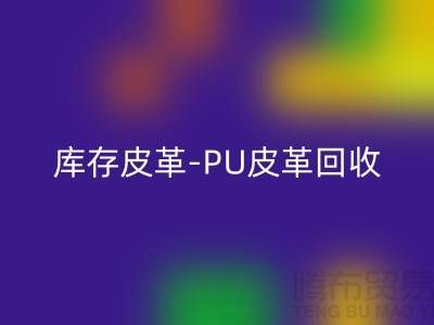 库存皮革回收-回收库存皮革-PU皮革回收-上海皮革回收厂家