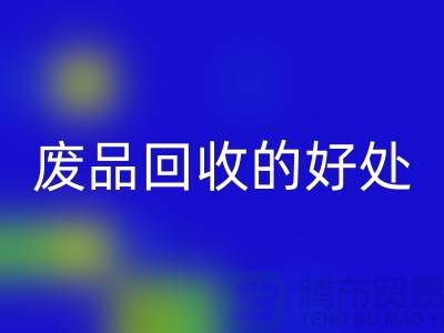 废品回收的好处-环保物资回收-废旧物资回收-上海物资回收公司