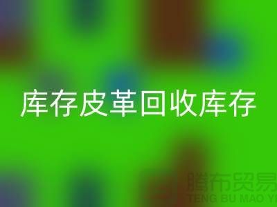 库存皮革回收-回收库存皮革-人造皮革回收-上海皮革回收厂家