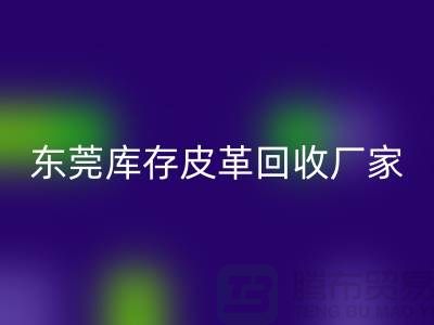 一位做皮革生意的道德商人-广州东莞库存皮革回收厂家